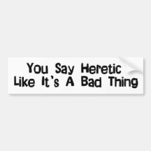 You Say Heretic Bumper Sticker