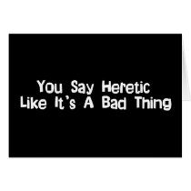 You Say Heretic Greeting Cards