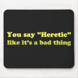 You say Heretic like its a bad thing Mouse Pad