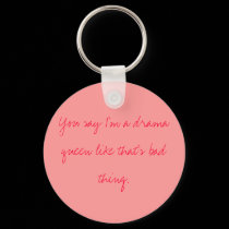 You say I'm a drama queen like that's bad thing. keychains