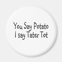 You Say Potato I Say Potato Tot Fridge Magnets