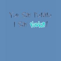 You Say Potato I Say Vodka T-Shirt