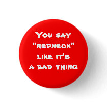 You say "redneck" like it's a bad thing buttons by genevarene You say "redneck" like it's a bad thing buttons