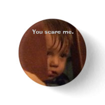 You scare me. buttons