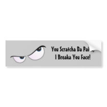 You Scratcha Da Paint, I Breaka You Face! bumper stickers