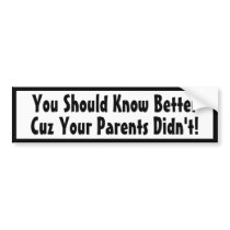 you_should_know_better_cuz_your_parents_didnt_bumper_sticker-p128518430210239948tmn6_210.jpg