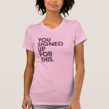 You Signed Up For This Tee Shirts