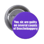You, sir, are guilty of Douchebaggery buttons
