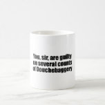 You, sir, are guilty of Douchebaggery mugs