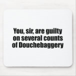 You, sir, are guilty of Douchebaggery mousepads