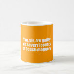 You, sir, are guilty of Douchebaggery mugs