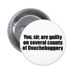 You, sir, are guilty of Douchebaggery buttons