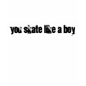 You skate like a boy t-shirts
