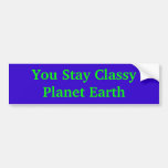 You Stay Classy Planet Earth Bumper Stickers