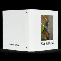 You still here? binders