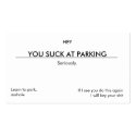 You suck at parking. (Leave under wiper blade) business cards
