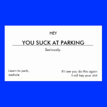 You suck at parking. (Leave under wiper blade) Business Cards