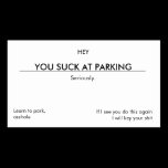 You suck at parking. (Leave under wiper blade) Business Cards