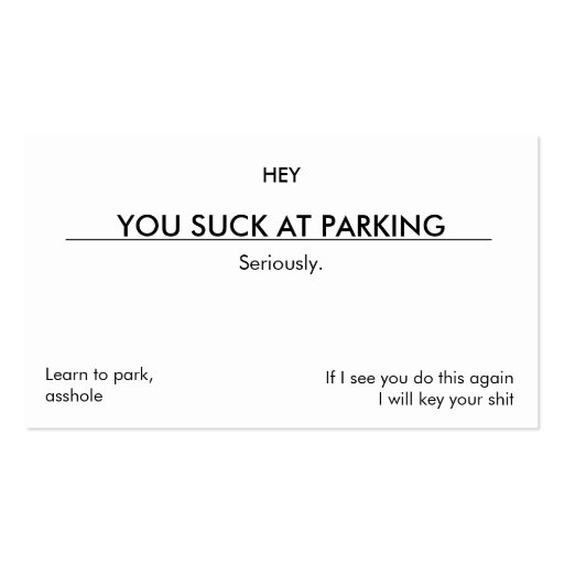 You suck at parking. (Leave under wiper blade) Business Cards