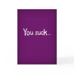 You Suck in a Good Way- Funny Birthday Card