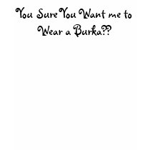 You Sure You Want me to Wear a Burka?? t-shirts