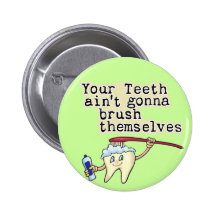 You Teeth Aint Gonna Brush Themselves Buttons