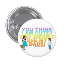 You think i am cute? You should see my Dads! Pinback Buttons