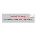 You think I'm crazy? bumper stickers by dwinsjansen You think I'm crazy? bumper stickers