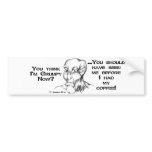You think I'm grumpy now? You should have seen me  bumper stickers