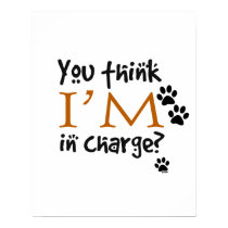 You Think I'm In Charge? posters by doggonedesigns You Think I'm In Charge? posters