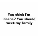 You think I'm insane? You should meet my family t-shirts