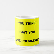YOU THINK, THAT YOU, HAVE... mugs by mikegranatt YOU THINK, THAT YOU, HAVE... mugs