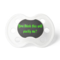 You Think This Will Pacify Me? Pacifiers