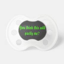 You Think This Will Pacify Me? Pacifiers