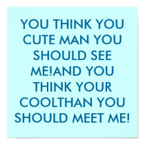YOU THINK YOU CUTE MAN YOU SHOULD SEE ME!AND YO... posters