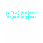 You Tired Of Mood Swings? You Should Try Bi-Pol... Shirt