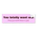 You totally want one, (You just don't know it yet) bumper stickers by absolutelybananas You totally want one, (You just don't know it yet) bumper stickers