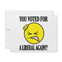 You voted for a liberal again!? invite