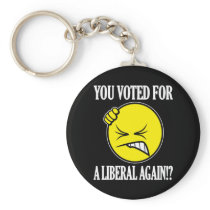 You voted for a liberal again!? key chains