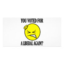 You voted for a liberal again!? customized photo card