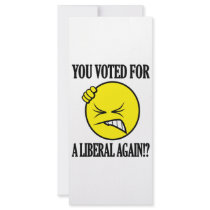 You voted for a liberal again!? rack cards
