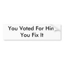 You Voted For HimYou Fix It Bumper Sticker
