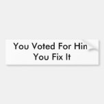 You Voted For HimYou Fix It Bumper Sticker