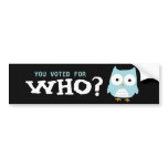 YOU VOTED FOR WHO? BUMPER STICKERS