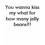You wanna kiss my what for how many jelly beans?! tshirt