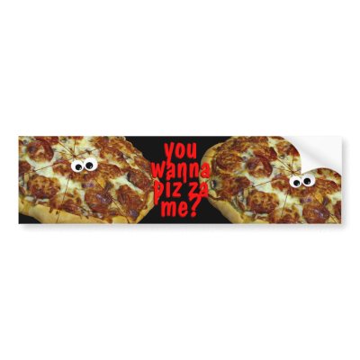 you wanna pizza me? humorous parody bumper sticke bumper stickers by popiconz