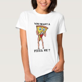You want a pizza me tshirt