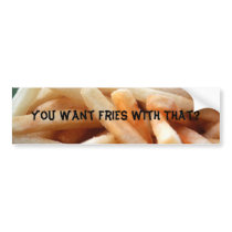 You Want Fries With That? Bumper Sticker bumper stickers