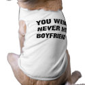 YOU WERE NEVER MY BOYFRIEND pet clothing by Shirtuosity YOU WERE NEVER MY BOYFRIEND pet clothing