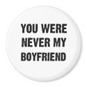 YOU WERE NEVER MY BOYFRIEND magnets by Shirtuosity YOU WERE NEVER MY BOYFRIEND magnets